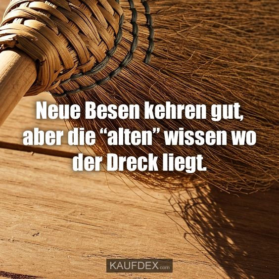 Neue Besen kehren gut, aber die “alten”…