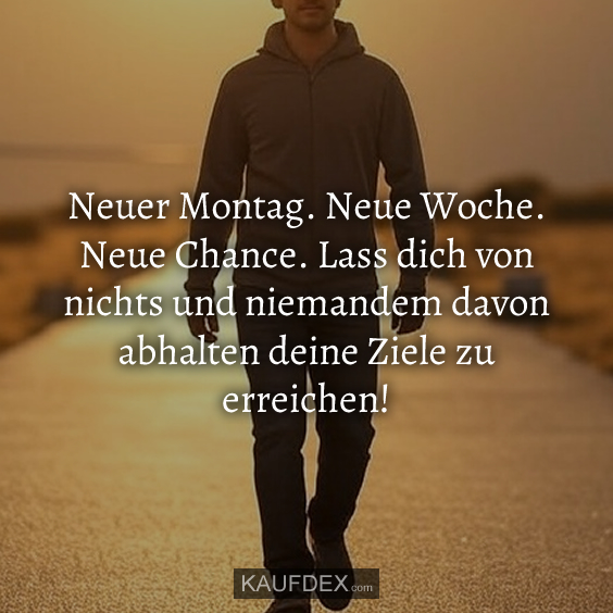 Neuer Montag. Neue Woche. Neue Chance…