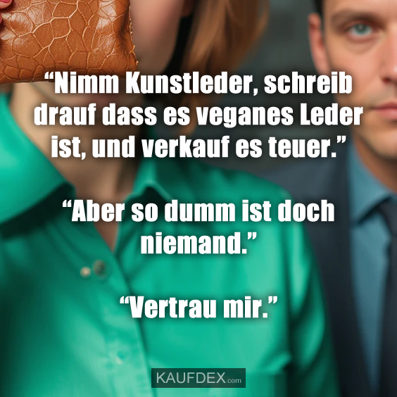 “Nimm Kunstleder, schreib drauf dass…