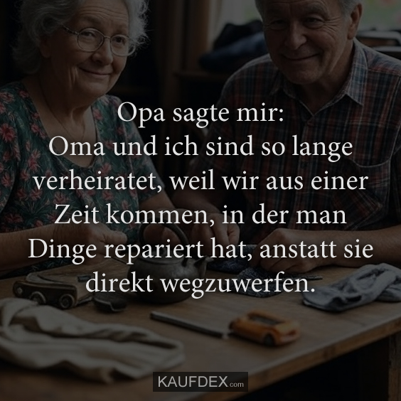 Opa sagte mir: Oma und ich sind so…