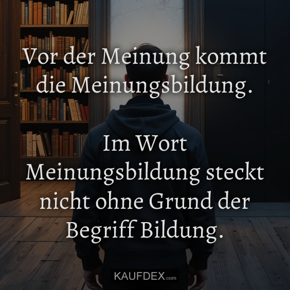 Vor der Meinung kommt die Meinungsbildung…