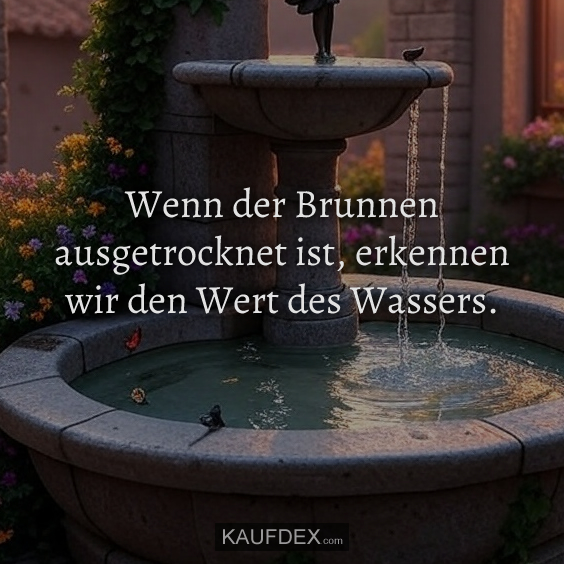 Wenn der Brunnen ausgetrocknet ist…