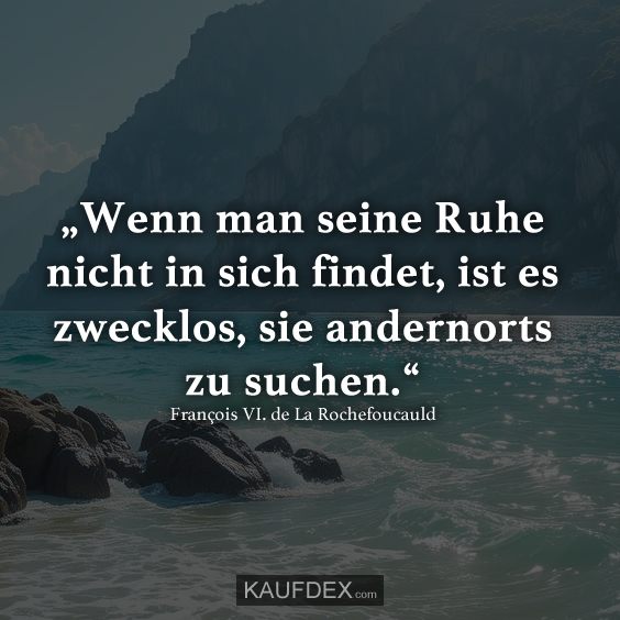 „Wenn man seine Ruhe nicht in sich findet…