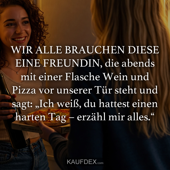 WIR ALLE BRAUCHEN DIESE EINE FREUNDIN…