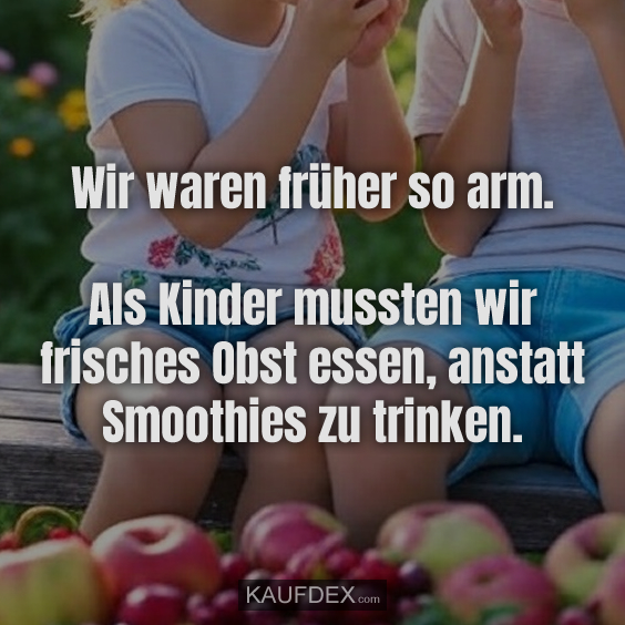 Wir waren früher so arm…