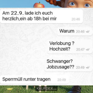 Am 22.9. lade ich euch herzlich, ein ab 18h bei mir. - Warum? - Verlobung? - Hochzeit? - Schwanger? - Jobzusage?? - Sperrmüll runter tragen.
