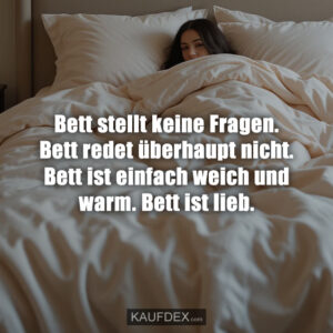 Bett stellt keine Fragen. Bett redet überhaupt nicht. Bett ist einfach weich und warm. Bett ist lieb.