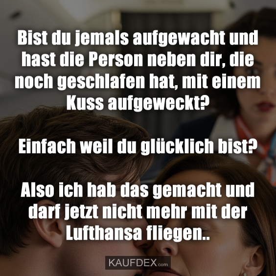 Bist du jemals aufgewacht und hast…