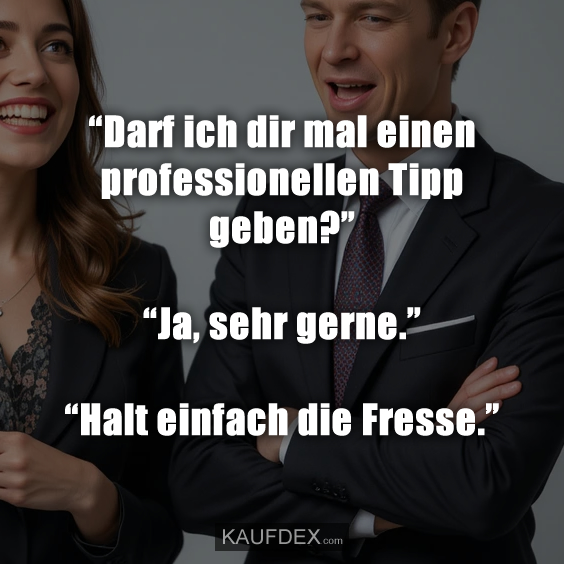 “Darf ich dir mal einen professionellen…