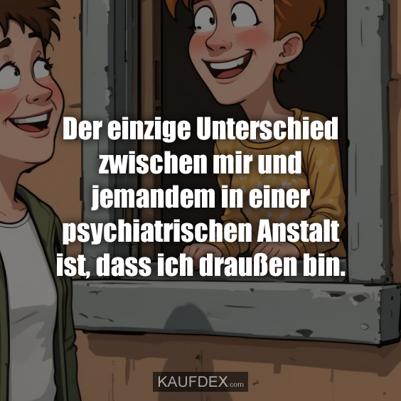 Der einzige Unterschied zwischen mir…