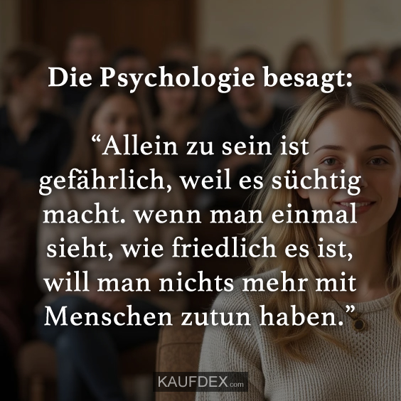 Die Psychologie besagt: “Allein zu sein…
