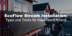 EcoFlow Stream Installation: Tipps und Tricks für maximale Effizienz