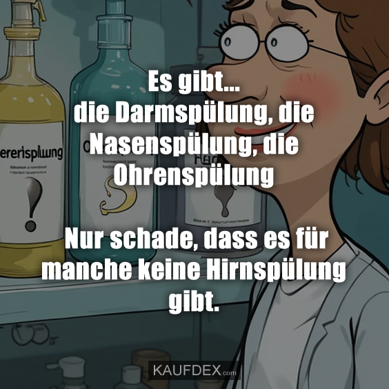 Es gibt… die Darmspülung, die Nasenspülung…