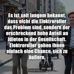 Es ist seit langem bekannt, dass nicht die Elektroroller das Problem sind, sondern der erschreckend hohe Anteil an Idioten in der Gesellschaft. Elektroroller geben ihnen einfach eine Chance, sich zu äußern.