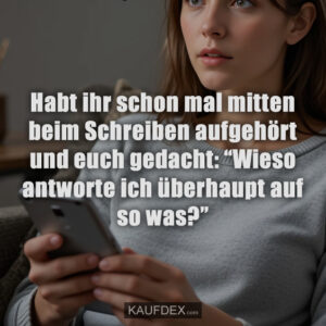 Habt ihr schon mal mitten beim Schreiben aufgehört und euch gedacht: “Wieso antworte ich überhaupt auf so was?”
