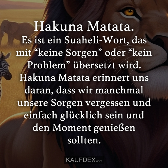 Hakuna Matata. Es ist ein Suaheli-Wort…