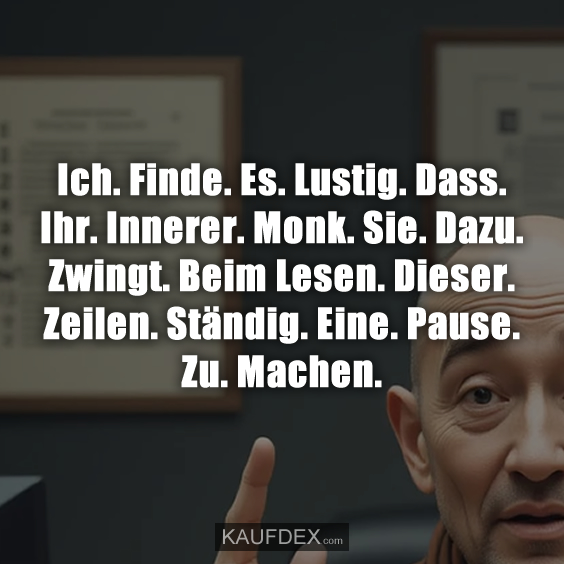 Ich. Finde. Es. Lustig. Dass. Ihr. Innerer…