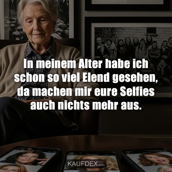 In meinem Alter habe ich schon so…