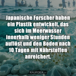 Japanische Forscher haben ein Plastik entwickelt, das sich im Meerwasser innerhalb weniger Stunden auflöst und den Boden nach 10 Tagen mit Nährstoffen anreichert.