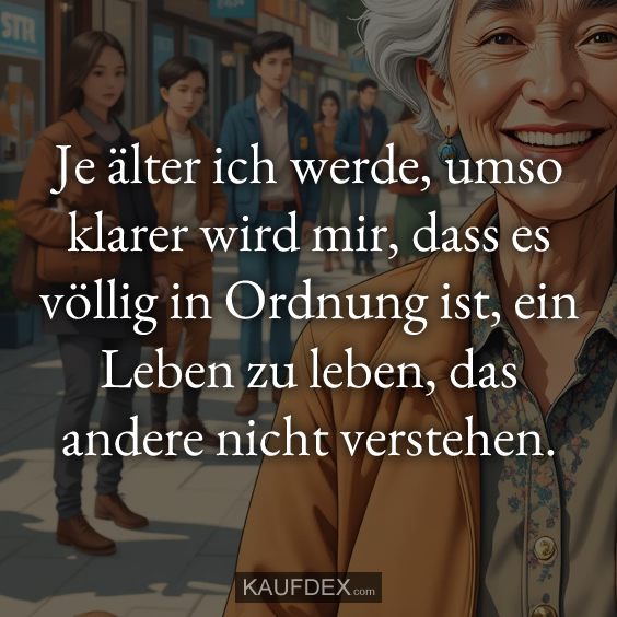 Je älter ich werde, umso klarer wird mir…