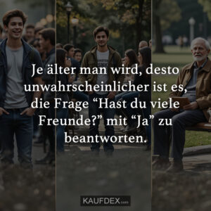 Je älter man wird, desto unwahrscheinlicher ist es, die Frage “Hast du viele Freunde?” mit “Ja” zu beantworten.