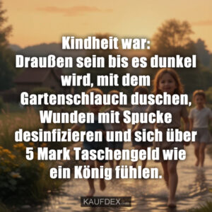 Kindheit war: Draußen sein bis es dunkel wird, mit dem Gartenschlauch duschen, Wunden mit Spucke desinfizieren und sich über 5 Mark Taschengeld wie ein König fühlen.