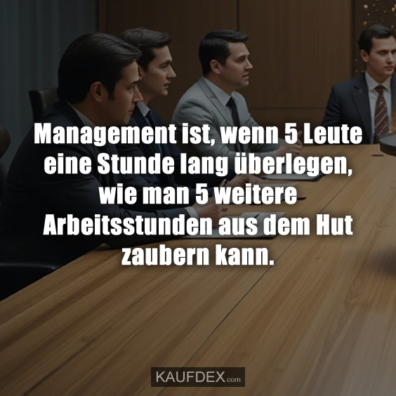 Management ist, wenn 5 Leute eine Stunde…
