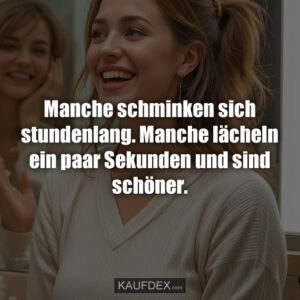 Manche schminken sich stundenlang. Manche lächeln ein paar Sekunden und sind schöner.