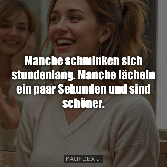 Manche schminken sich stundenlang…