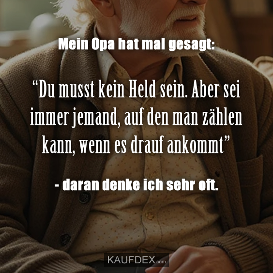 Mein Opa hat mal gesagt: “Du musst kein…