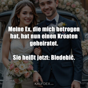 Meine Ex, die mich betrogen hat, hat nun einen Kroaten geheiratet. Sie heißt jetzt: Bledebič.
