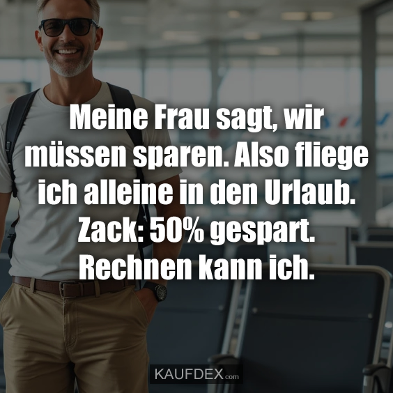 Meine Frau sagt, wir müssen sparen…