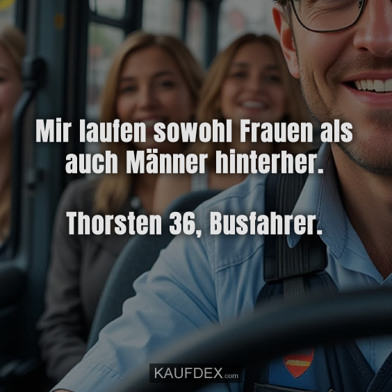 Mir laufen sowohl Frauen als auch Männer…
