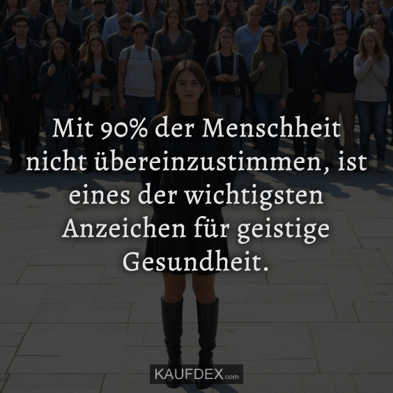 Mit 90% der Menschheit nicht übereinzustimmen…