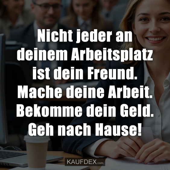 Nicht jeder an deinem Arbeitsplatz ist…