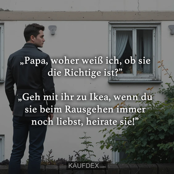 „Papa, woher weiß ich, ob sie die Richtige ist?