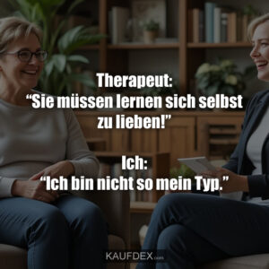 Therapeut: “Sie müssen lernen sich selbst zu lieben!” Ich: “Ich bin nicht so mein Typ.”