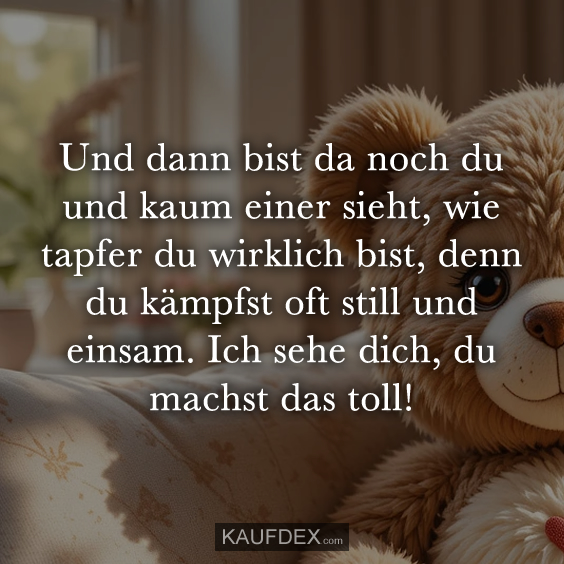 Und dann bist da noch du und kaum einer sieht…