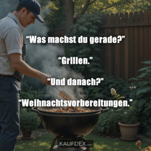“Was machst du gerade?” “Grillen.” “Und danach?” “Weihnachtsvorbereitungen.”