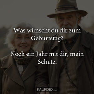 Was wünscht du dir zum Geburtstag? Noch ein Jahr mit dir, mein Schatz.