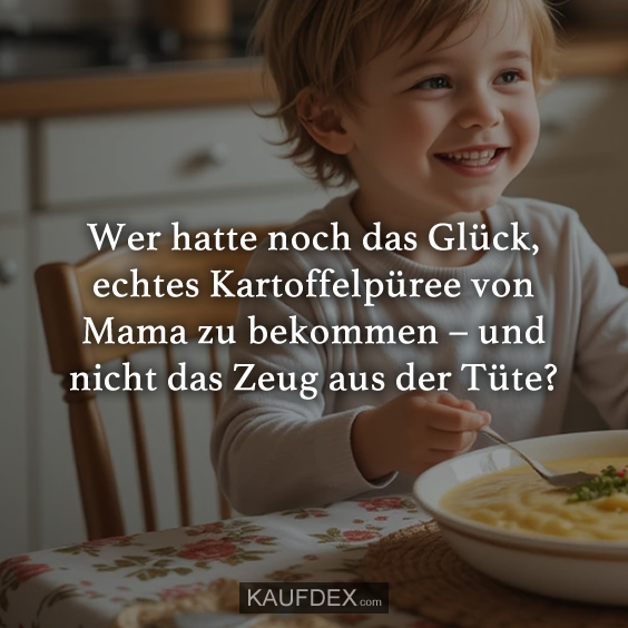 Wer hatte noch das Glück, echtes Kartoffelpüree…