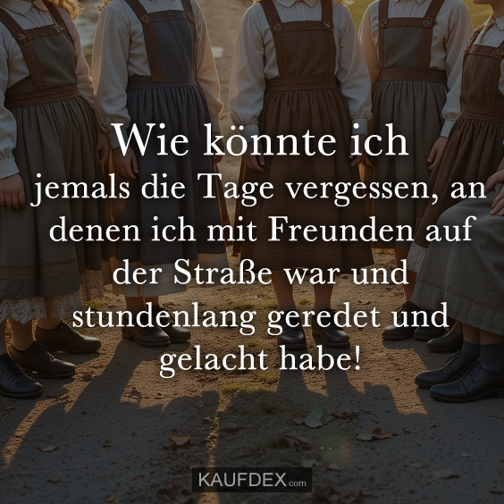Wie könnte ich jemals die Tage vergessen…