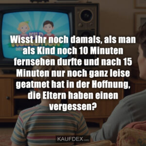 Wisst ihr noch damals, als man als Kind noch 10 Minuten fernsehen durfte und nach 15 Minuten nur noch ganz leise geatmet hat in der Hoffnung, die Eltern haben einen vergessen?