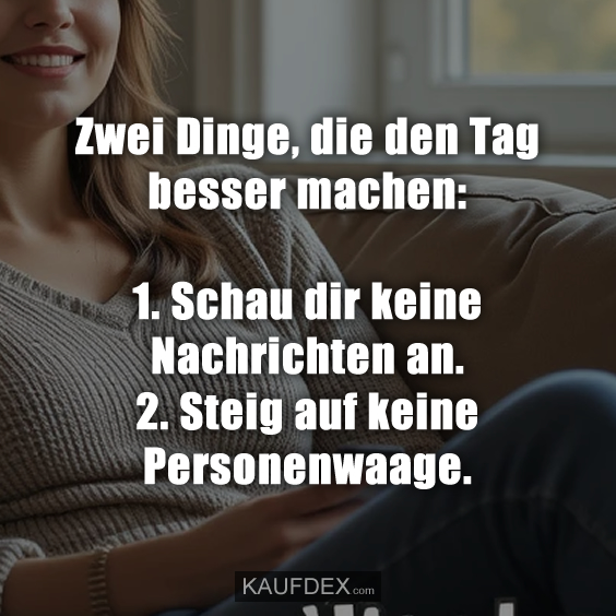 Zwei Dinge, die den Tag besser machen: