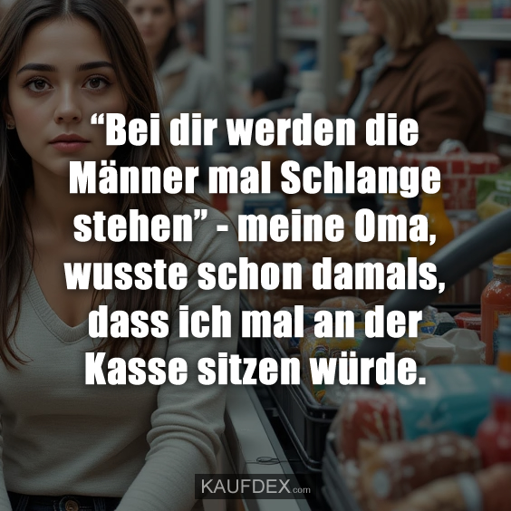 “Bei dir werden die Männer mal Schlange stehen”
