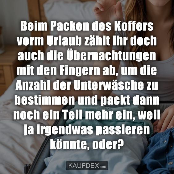 Beim Packen des Koffers vorm Urlaub…