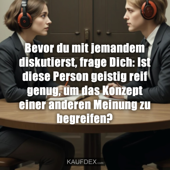 Bevor du mit jemandem diskutierst, frage Dich