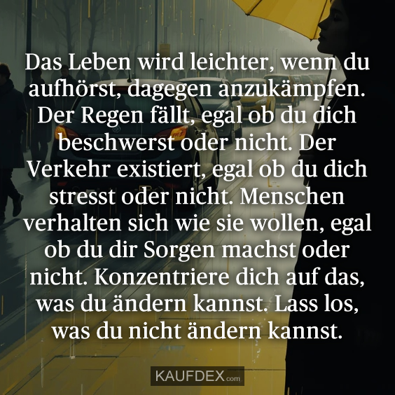 Das Leben wird leichter, wenn du aufhörst…