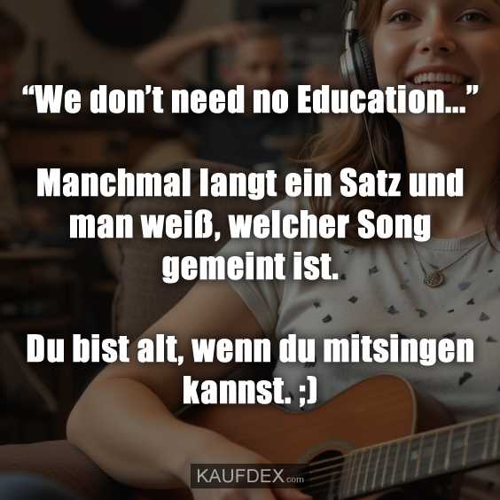 “We don’t need no Education…” Manchmal…