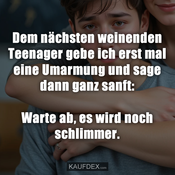 Dem nächsten weinenden Teenager…